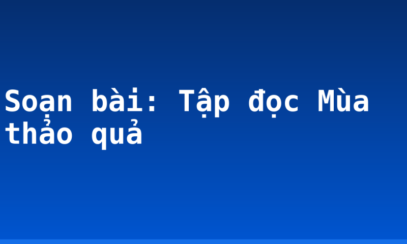 Soạn bài: Tập đọc Mùa thảo quả