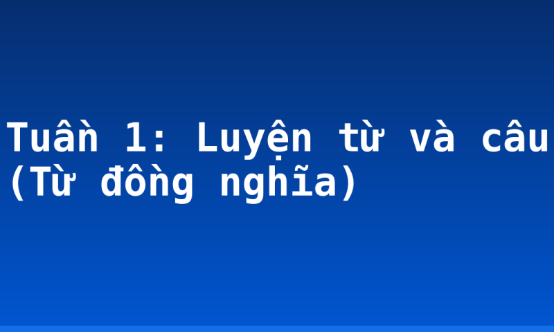 Tuần 1: Luyện từ và câu (Từ đồng nghĩa)