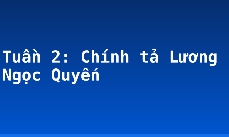 Tuần 2: Chính tả Lương Ngọc Quyến