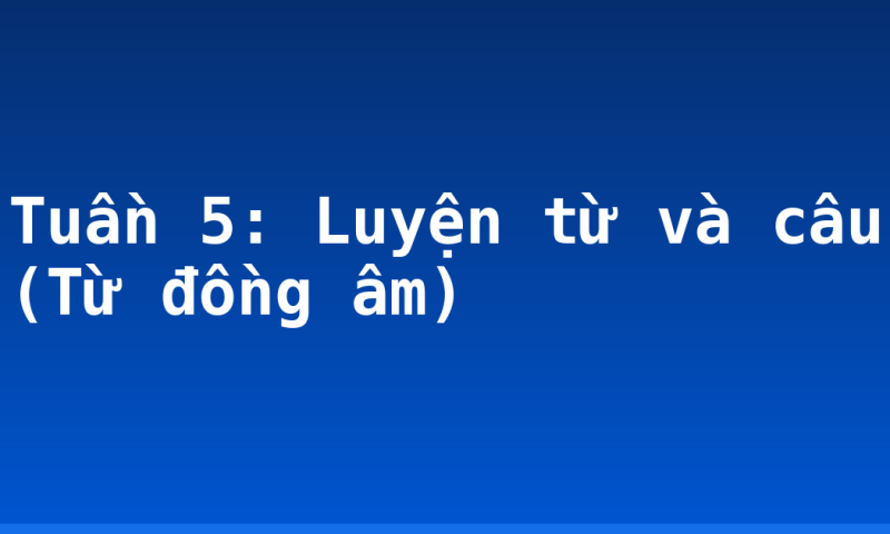 Tuần 5: Luyện từ và câu (Từ đồng âm)