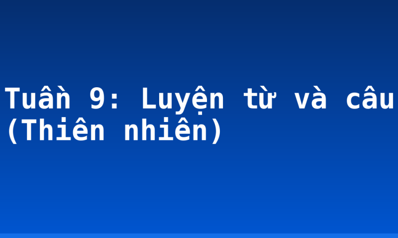 Tuần 9: Luyện từ và câu (Thiên nhiên)
