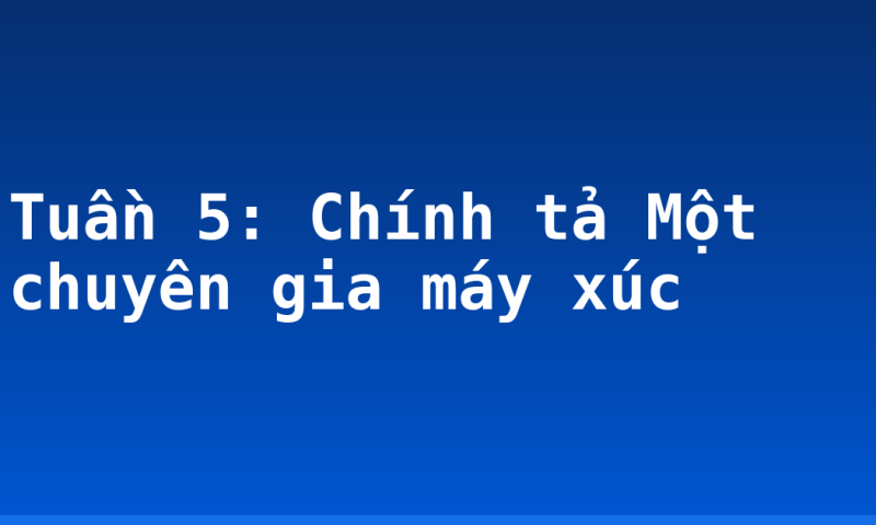 Tuần 5: Chính tả Một chuyên gia máy xúc