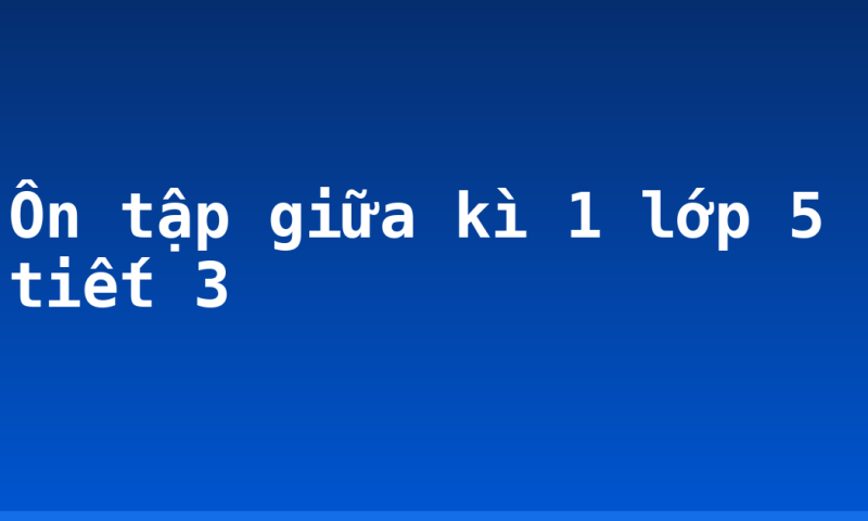 Ôn tập giữa kì 1 lớp 5 tiết 3