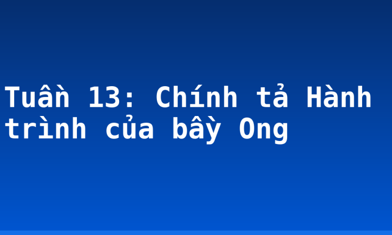 Tuần 13: Chính tả Hành trình của bầy Ong
