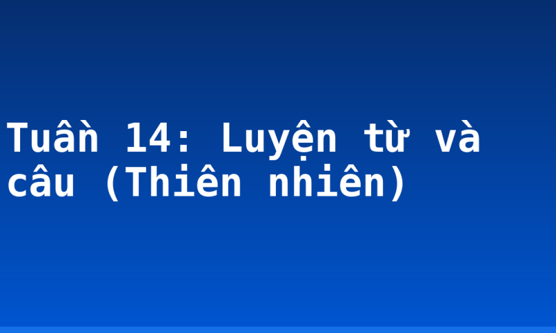 Tuần 14: Luyện từ và câu (Thiên nhiên)