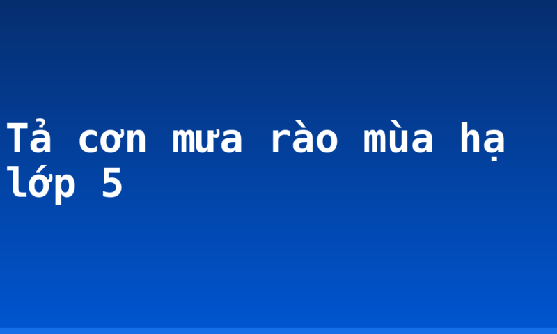 Tả cơn mưa rào mùa hạ lớp 5