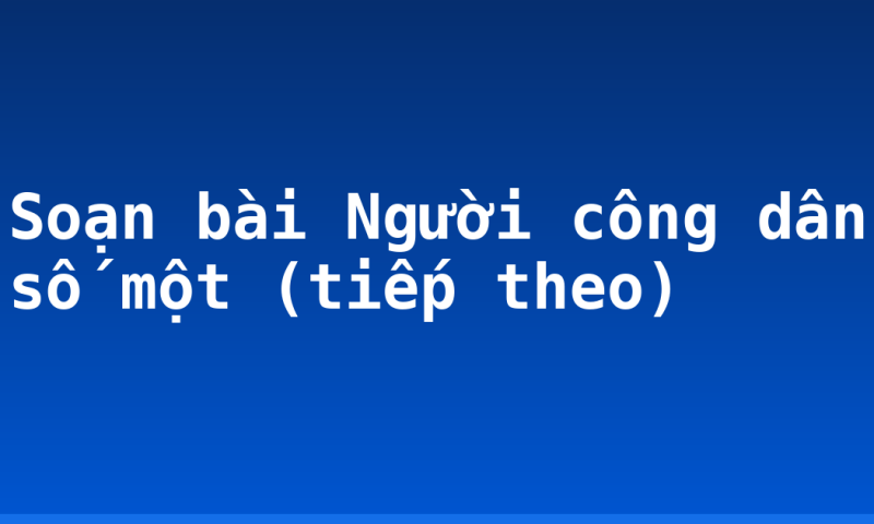 Soạn bài Người công dân số một (tiếp theo)