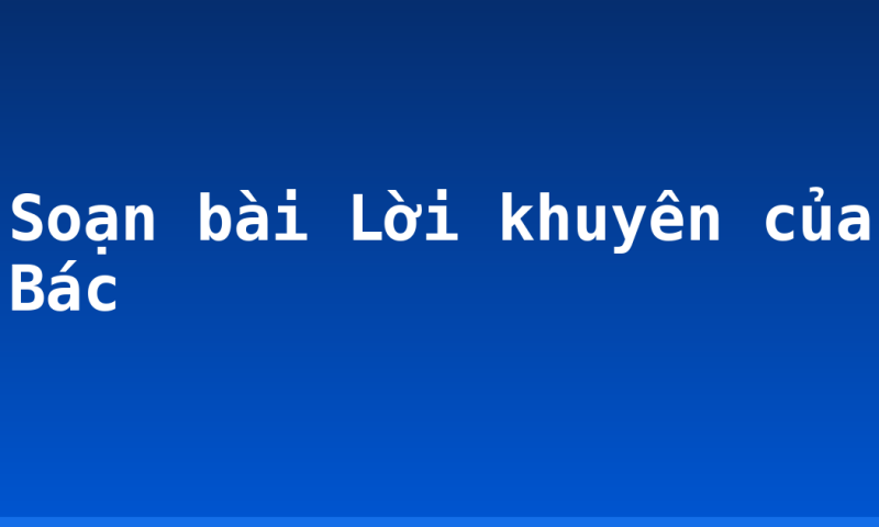 Soạn bài Lời khuyên của Bác
