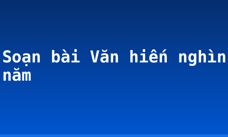 Soạn bài Văn hiến nghìn năm