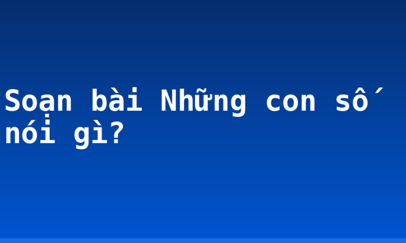 Soạn bài Những con số nói gì?