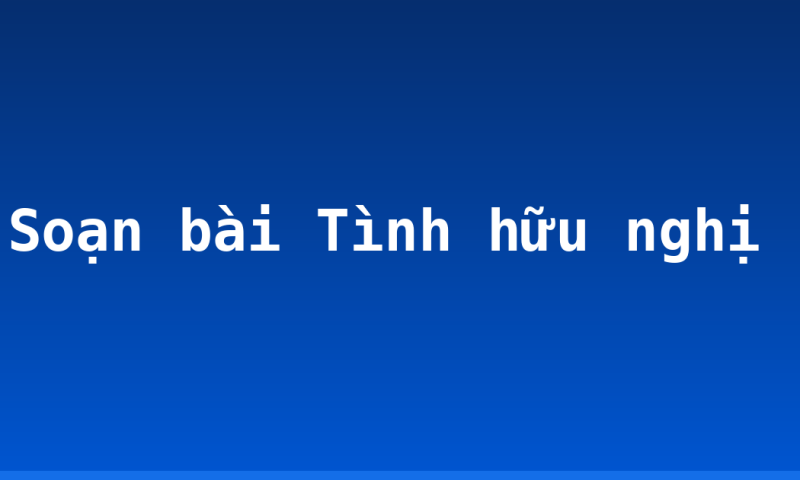 Soạn bài Tình hữu nghị