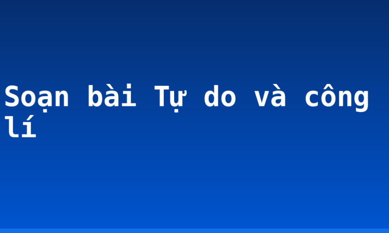 Soạn bài Tự do và công lí