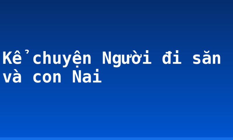 Kể chuyện Người đi săn và con Nai