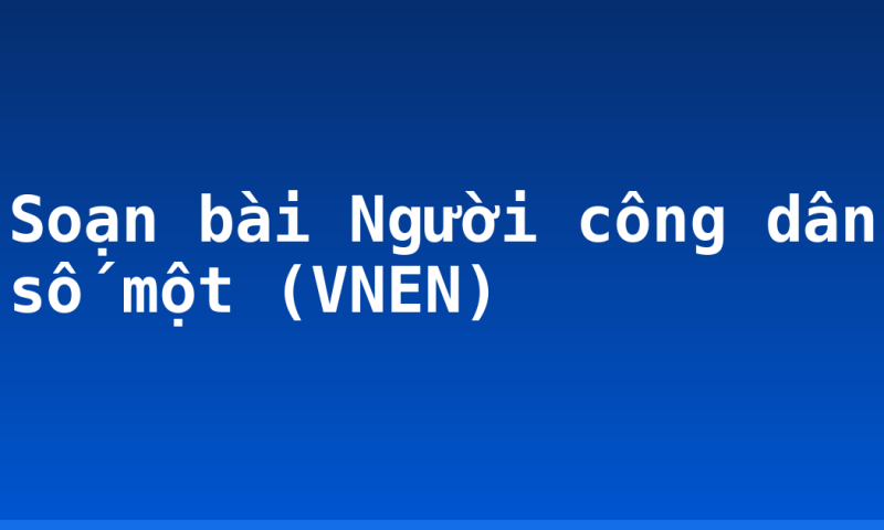 Soạn bài Người công dân số một (VNEN)