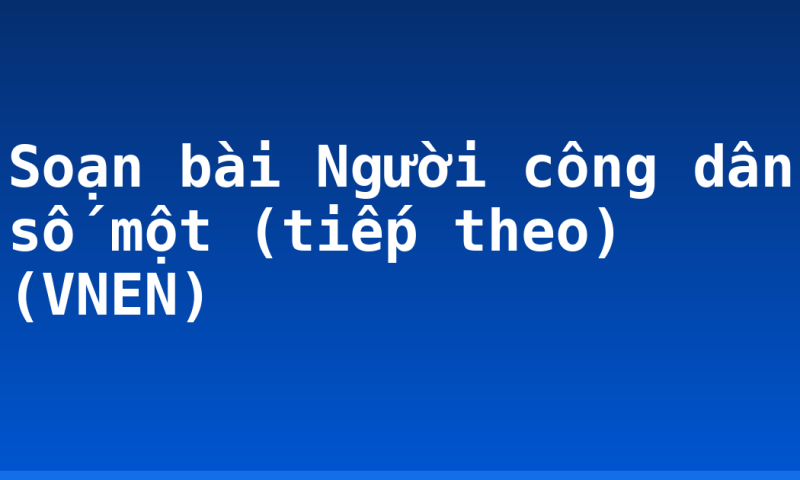 Soạn bài Người công dân số một (tiếp theo) (VNEN)
