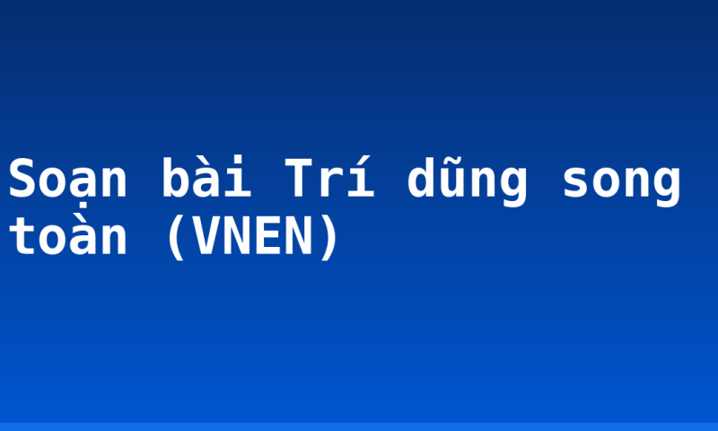 Soạn bài Trí dũng song toàn (VNEN)