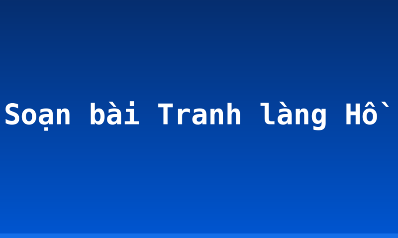 Soạn bài Tranh làng Hồ