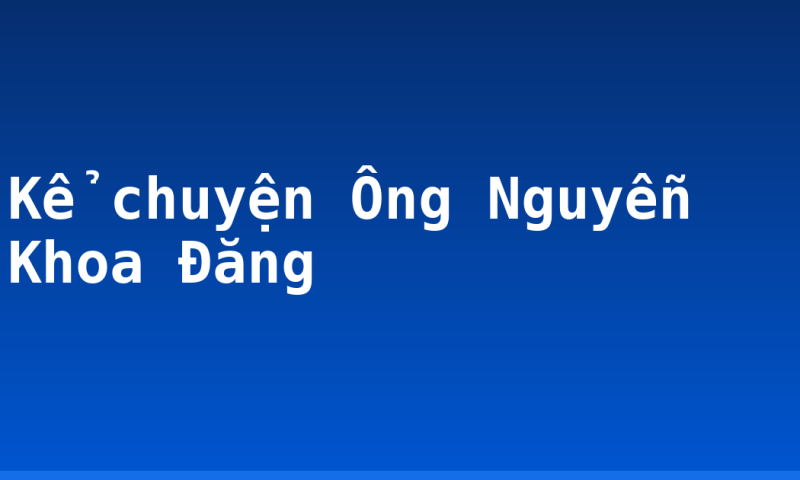 Kể chuyện Ông Nguyễn Khoa Đăng