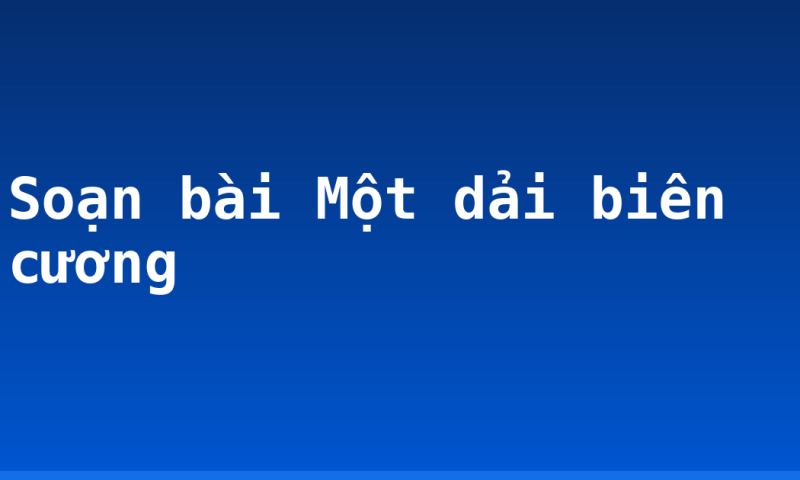 Soạn bài Một dải biên cương