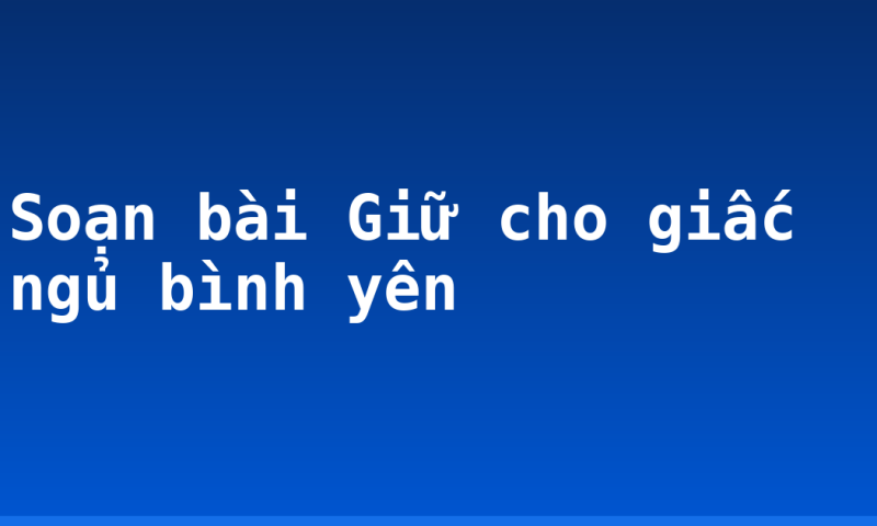 Soạn bài Giữ cho giấc ngủ bình yên