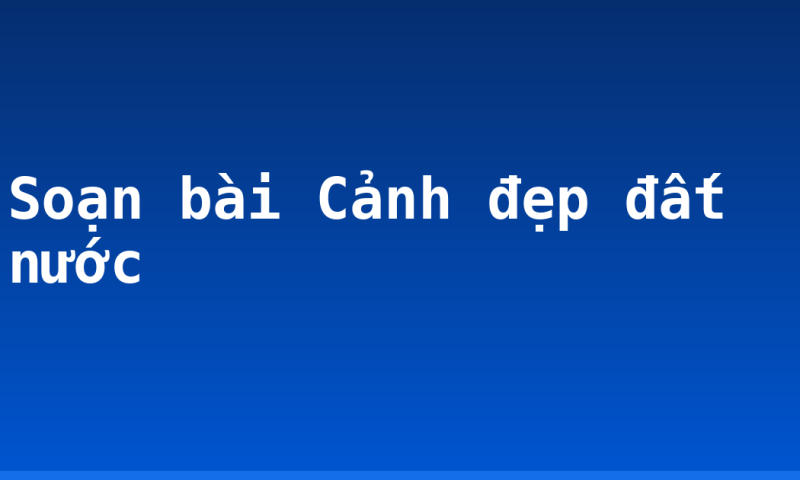 Soạn bài Cảnh đẹp đất nước