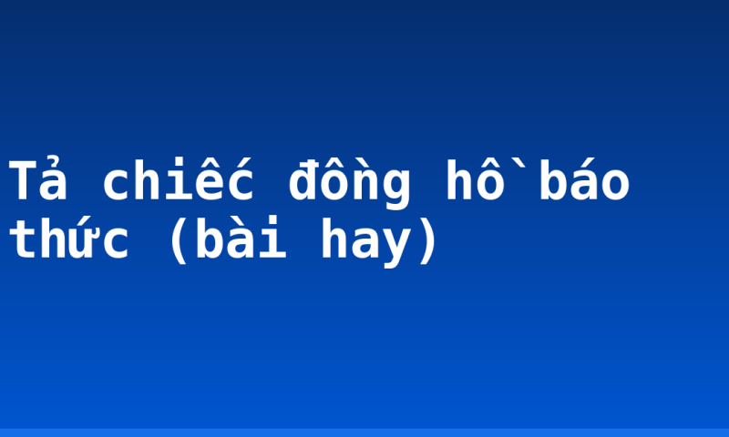 Tả chiếc đồng hồ báo thức (bài hay)
