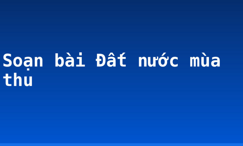 Soạn bài Đất nước mùa thu