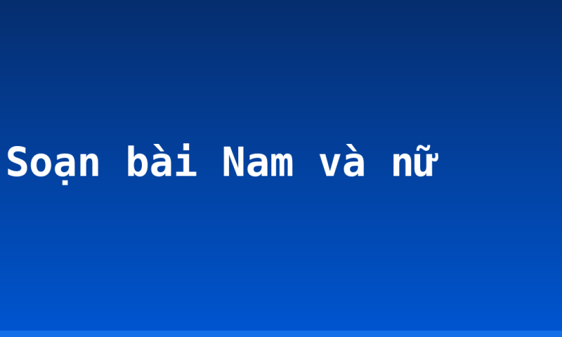 Soạn bài Nam và nữ