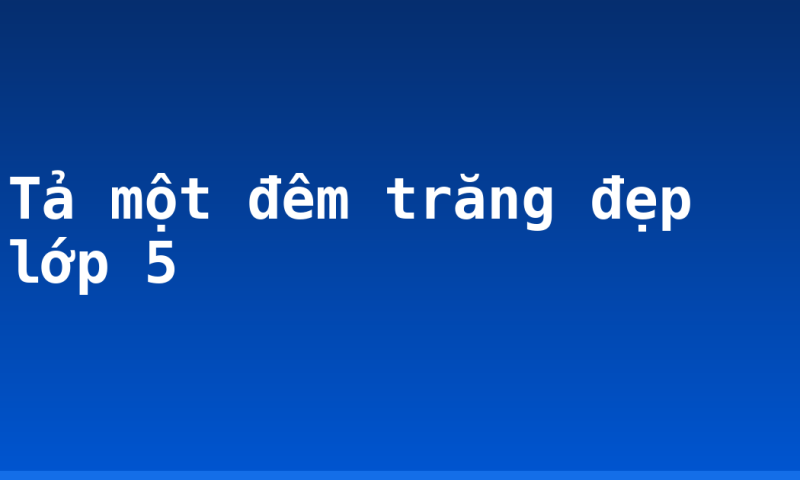 Tả một đêm trăng đẹp lớp 5