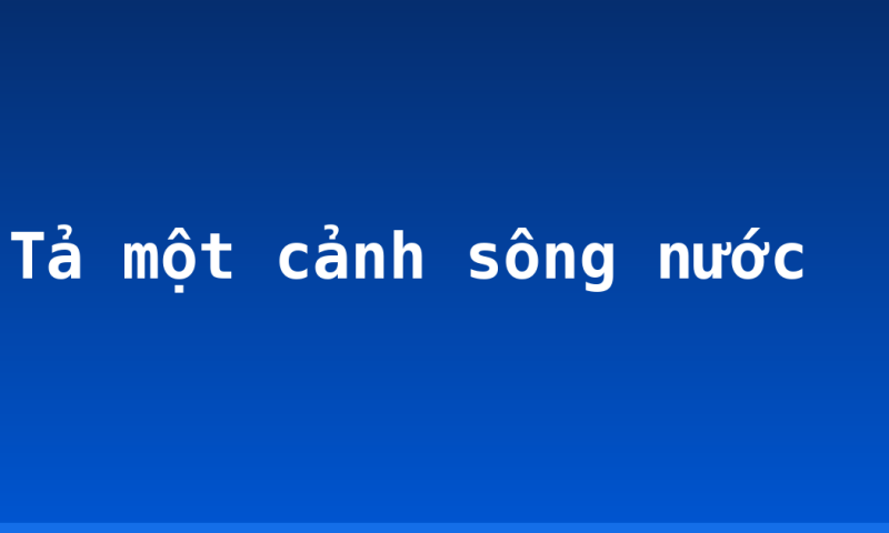 Tả một cảnh sông nước