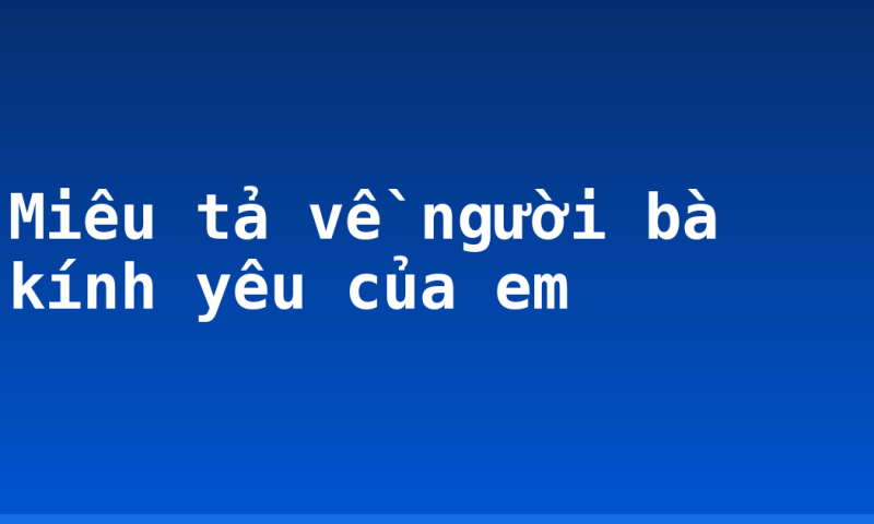 Miêu tả về người bà kính yêu của em
