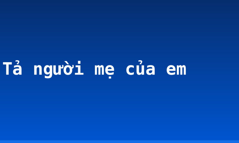 Tả người mẹ của em
