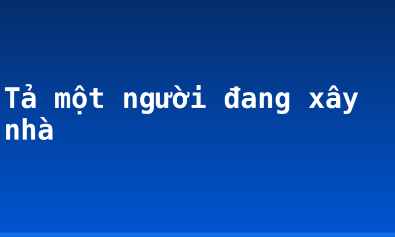 Tả một người đang xây nhà