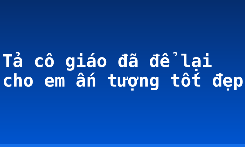 Tả cô giáo đã để lại cho em ấn tượng tốt đẹp