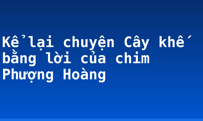 Kể lại chuyện Cây khế bằng lời của chim Phượng Hoàng