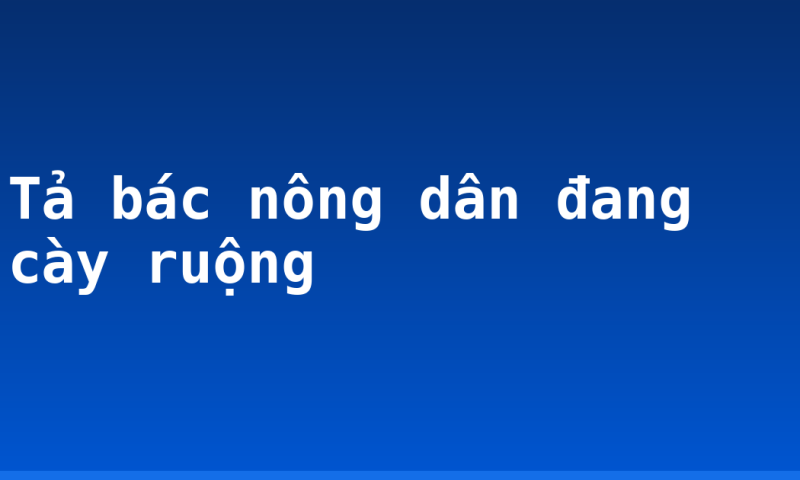 Tả bác nông dân đang cày ruộng