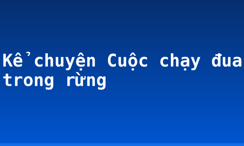 Kể chuyện Cuộc chạy đua trong rừng
