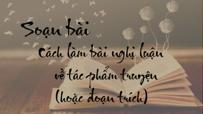 soan bai cach lam bai nghi luan ve tac pham truyen hoac doan trich Soạn bài lớp 9: Cách làm bài nghị luận về tác phẩm truyện