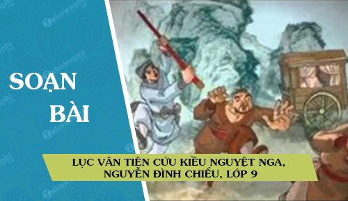 soan bai luc van tien cuu kieu nguyet nga nguyen dinh chieu lop 9 37874 Soạn bài lớp 9: Lục Vân Tiên cứu Kiều Nguyệt Nga