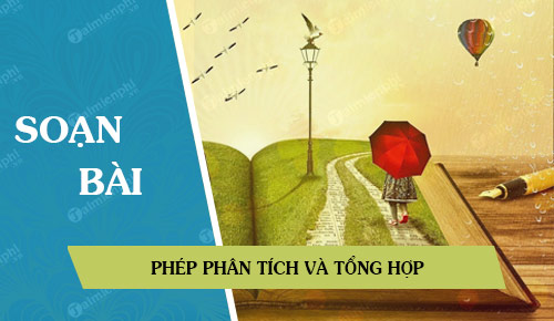 Soạn bài lớp 9: Luyện tập phân tích và tổng hợp