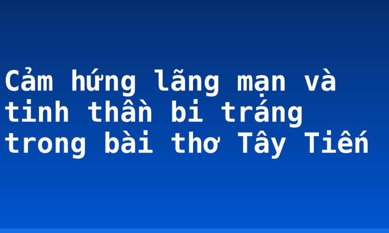 Cảm hứng lãng mạn và tinh thần bi tráng trong bài thơ Tây Tiến
