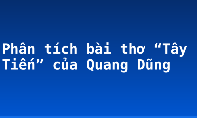 Phân tích bài thơ “Tây Tiến” của Quang Dũng