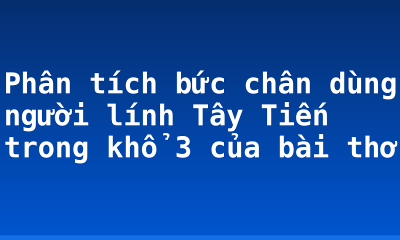 Phân tích bức chân dùng người lính Tây Tiến trong khổ 3 của bài thơ