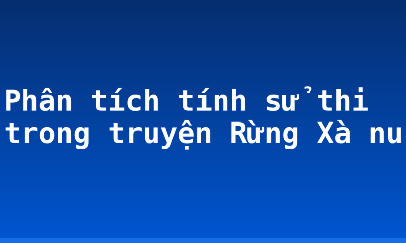 Phân tích tính sử thi trong truyện Rừng Xà nu