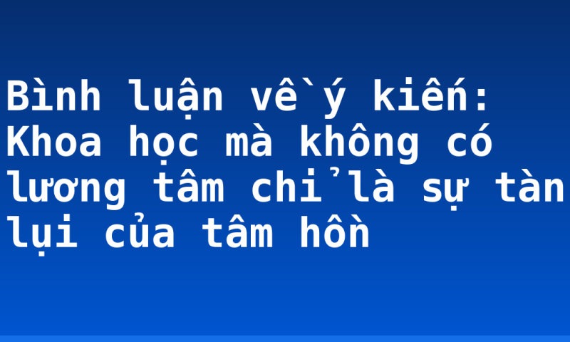 Bình luận về ý kiến: Khoa học mà không có lương tâm chỉ là sự tàn lụi của tâm hồn