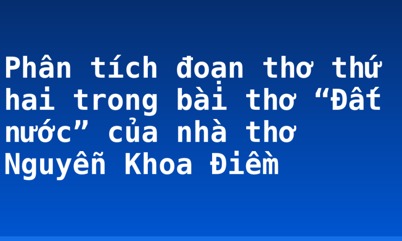 Phân tích đoạn thơ thứ hai trong bài thơ “Đất nước” của nhà thơ Nguyễn Khoa Điềm