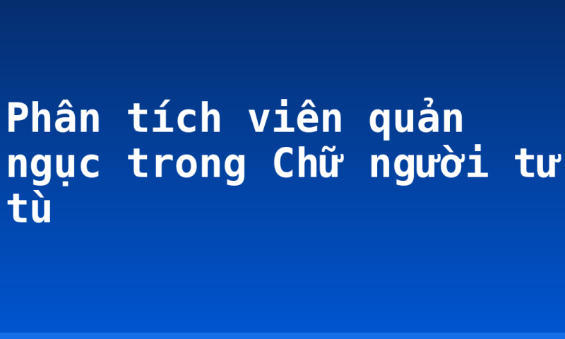 Phân tích viên quản ngục trong Chữ người tử tù