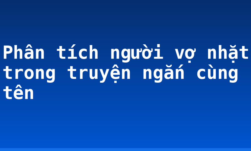 Phân tích người vợ nhặt trong truyện ngắn cùng tên
