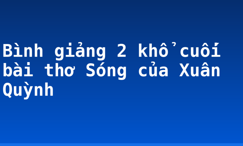 Bình giảng 2 khổ cuối bài thơ Sóng của Xuân Quỳnh