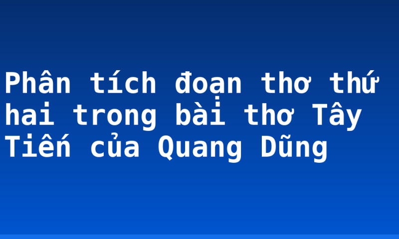 Phân tích đoạn thơ thứ hai trong bài thơ Tây Tiến của Quang Dũng